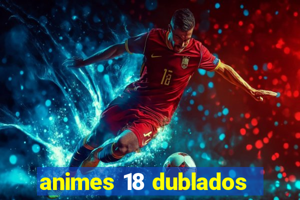 animes 18 dublados